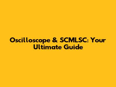 Oscilloscope & SCMLSC: Your Ultimate Guide