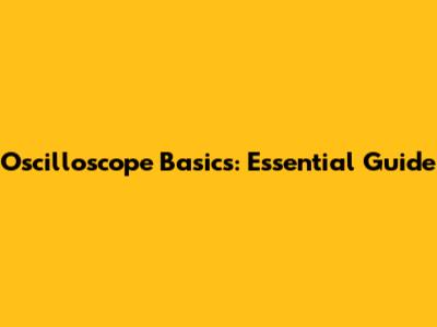 Oscilloscope Basics: Essential Guide