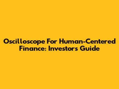 Oscilloscope For Human-Centered Finance: Investor's Guide