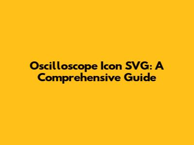 Oscilloscope Icon SVG: A Comprehensive Guide