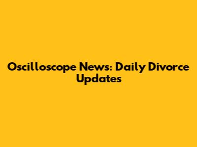 Oscilloscope News: Daily Divorce Updates
