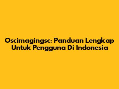 Oscimagingsc: Panduan Lengkap Untuk Pengguna Di Indonesia