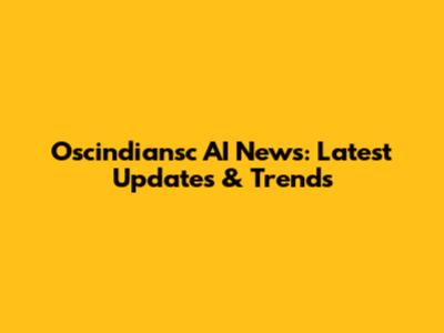 Oscindiansc AI News: Latest Updates & Trends