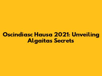Oscindiasc Hausa 2021: Unveiling Algaita's Secrets