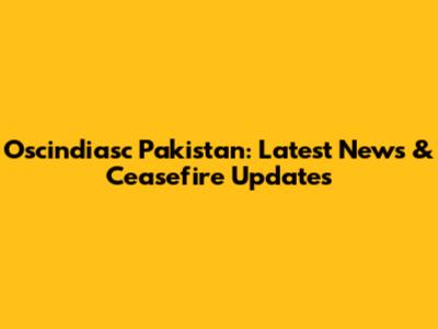 Oscindiasc Pakistan: Latest News & Ceasefire Updates
