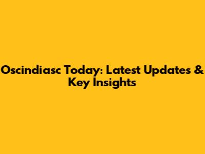 Oscindiasc Today: Latest Updates & Key Insights