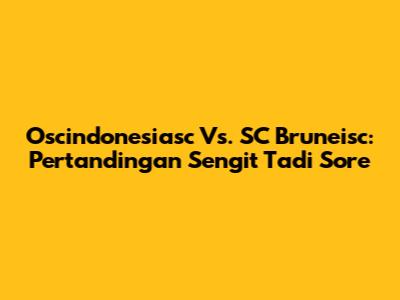 Oscindonesiasc Vs. SC Bruneisc: Pertandingan Sengit Tadi Sore