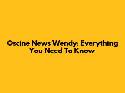 Oscine News Wendy: Everything You Need To Know