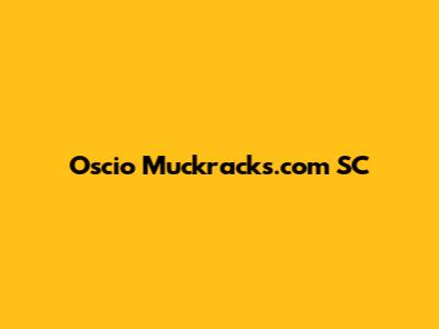 Oscio Muckracks.com SC