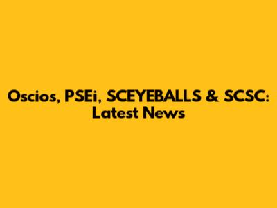 Oscios, PSEi, SCEYEBALLS & SCSC: Latest News