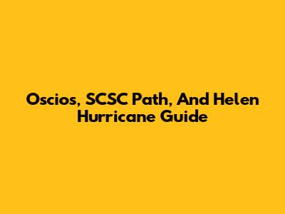 Oscios, SCSC Path, And Helen Hurricane Guide
