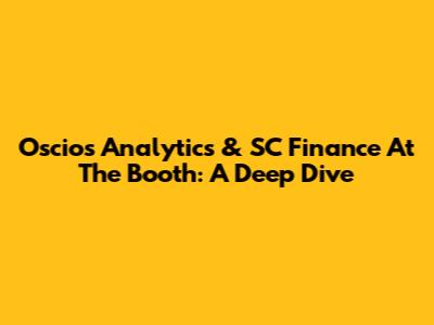 Oscios Analytics & SC Finance At The Booth: A Deep Dive