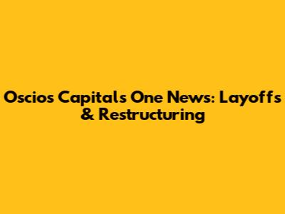 Oscios Capital's One News: Layoffs & Restructuring