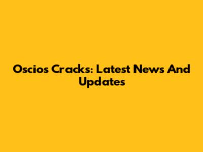 Oscios Cracks: Latest News And Updates