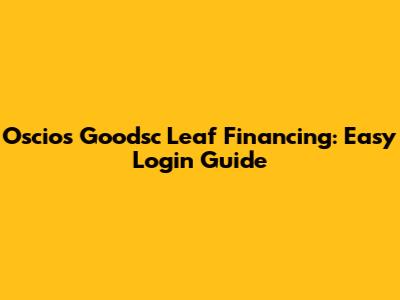 Oscios Goodsc Leaf Financing: Easy Login Guide