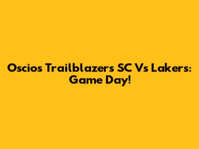 Oscios Trailblazers SC Vs Lakers: Game Day!