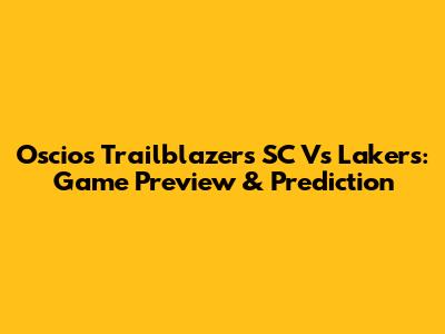 Oscios Trailblazers SC Vs Lakers: Game Preview & Prediction