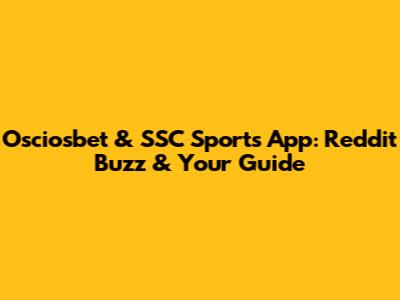 Osciosbet & SSC Sports App: Reddit Buzz & Your Guide