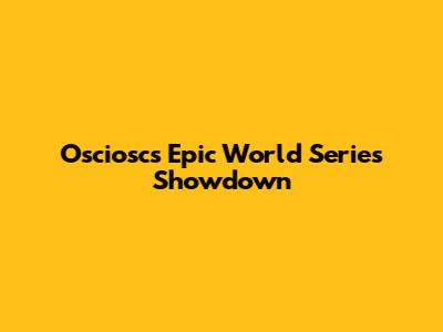 Osciosc's Epic World Series Showdown
