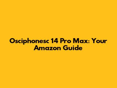 Osciphonesc 14 Pro Max: Your Amazon Guide