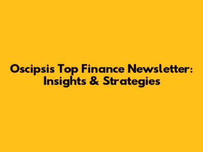 Oscipsi's Top Finance Newsletter: Insights & Strategies