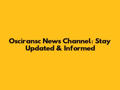 Osciransc News Channel: Stay Updated & Informed