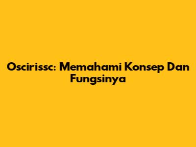 Oscirissc: Memahami Konsep Dan Fungsinya