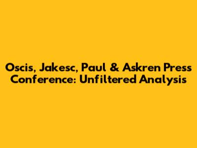 Oscis, Jakesc, Paul & Askren Press Conference: Unfiltered Analysis