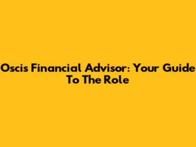 Oscis Financial Advisor: Your Guide To The Role