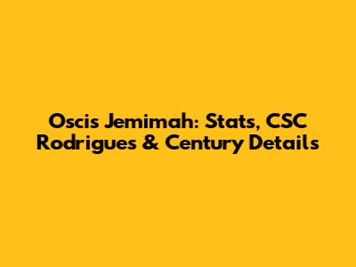 Oscis Jemimah: Stats, CSC Rodrigues & Century Details