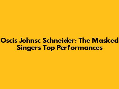Oscis Johnsc Schneider: The Masked Singer's Top Performances