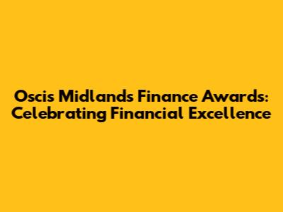 Oscis Midlands Finance Awards: Celebrating Financial Excellence