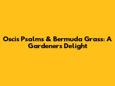 Oscis Psalms & Bermuda Grass: A Gardener's Delight