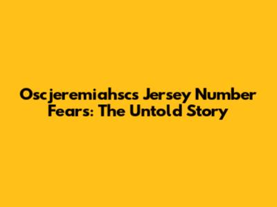 Oscjeremiahsc's Jersey Number Fears: The Untold Story