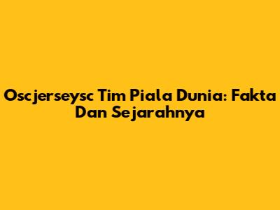 Oscjerseysc Tim Piala Dunia: Fakta Dan Sejarahnya