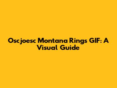 Oscjoesc Montana Rings GIF: A Visual Guide