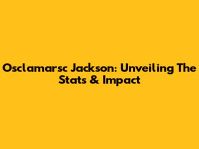 Osclamarsc Jackson: Unveiling The Stats & Impact