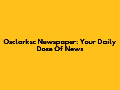 Osclarksc Newspaper: Your Daily Dose Of News
