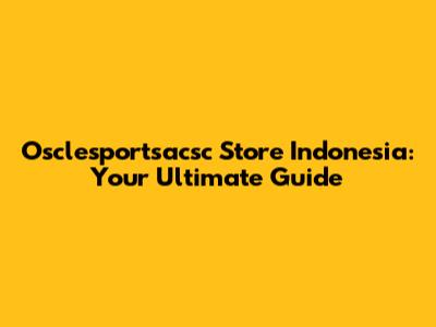 Osclesportsacsc Store Indonesia: Your Ultimate Guide