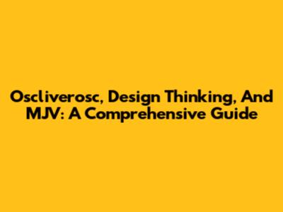 Oscliverosc, Design Thinking, And MJV: A Comprehensive Guide