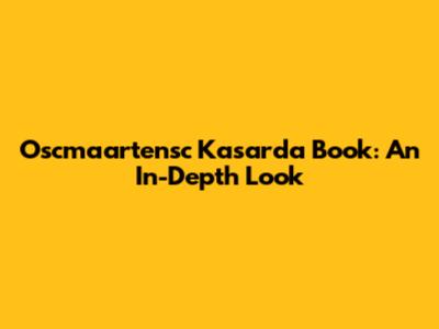 Oscmaartensc Kasarda Book: An In-Depth Look