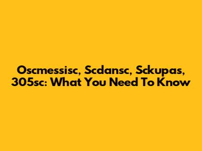 Oscmessisc, Scdansc, Sckupas, 305sc: What You Need To Know