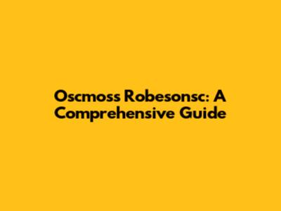 Oscmoss Robesonsc: A Comprehensive Guide