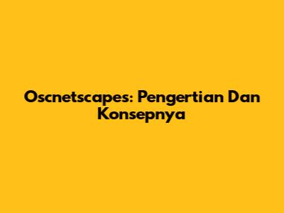 Oscnetscapes: Pengertian Dan Konsepnya