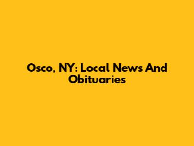 Osco, NY: Local News And Obituaries
