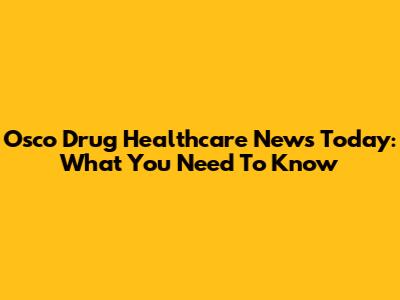 Osco Drug Healthcare News Today: What You Need To Know