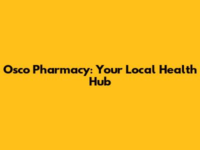 Osco Pharmacy: Your Local Health Hub