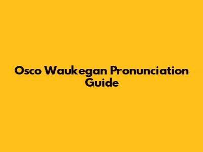 Osco Waukegan Pronunciation Guide