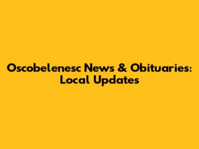Oscobelenesc News & Obituaries: Local Updates
