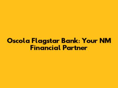 Oscola Flagstar Bank: Your NM Financial Partner
